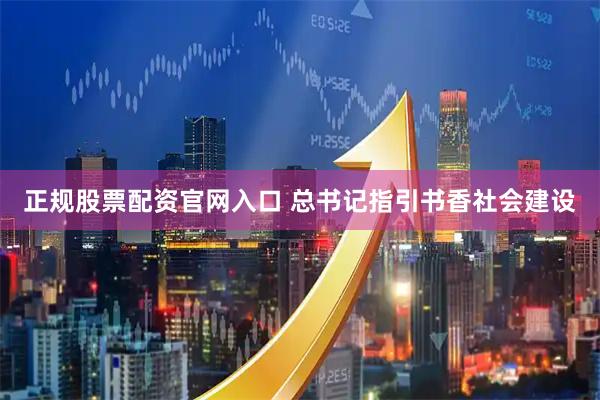 正规股票配资官网入口 总书记指引书香社会建设